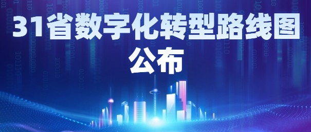 31省數(shù)字化轉(zhuǎn)型路線圖公布?。?022）